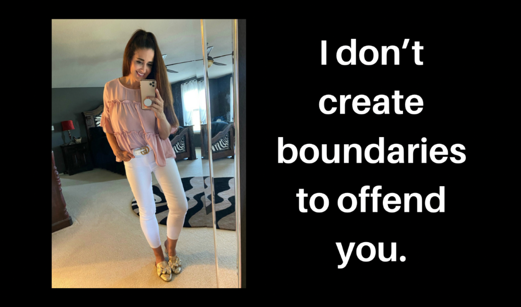 I don’t create boundaries to offend you.